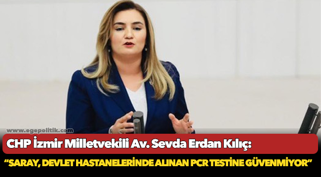 Kılıç: “Saray, devlet hastanelerinde alınan PCR testine güvenmiyor”