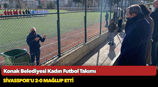 Konak Belediyesi Kadın Futbol Takımı  Sivasspor’u 2-0 mağlup etti