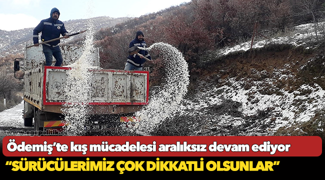 Ödemiş’te kış mücadelesi aralıksız devam ediyor