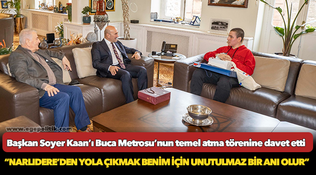 Başkan Soyer Kaan’ı Buca Metrosu’nun temel atma törenine davet etti