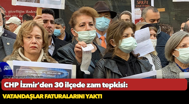 CHP İzmir'den 30 ilçede zam tepkisi:  Vatandaşlar faturalarını yaktı
