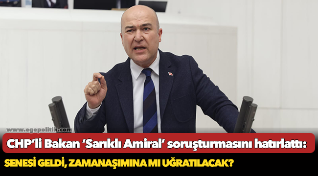 CHP’li Bakan ‘Sarıklı Amiral’ soruşturmasını hatırlattı:  Senesi geldi, zamanaşımına mı uğratılacak?