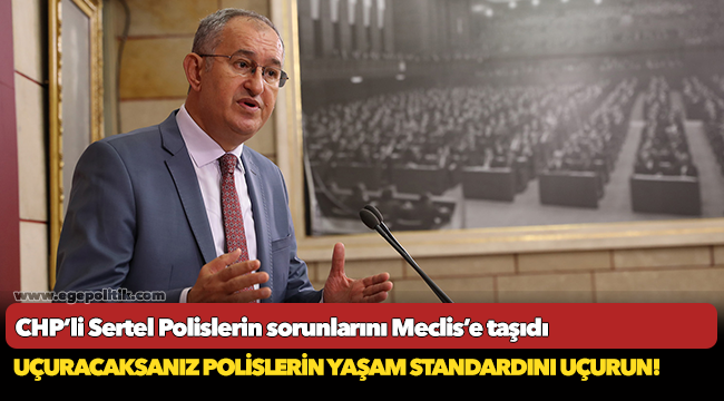 CHP’li Sertel Polislerin sorunlarını Meclis’e taşıdı