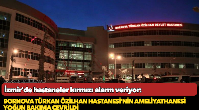 İzmir'de hastaneler kırmızı alarm veriyor: Bornova Türkan Özilhan Hastanesi'nin ameliyathanesi yoğun bakıma çevrildi