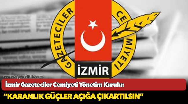 İzmir Gazeteciler Cemiyeti'nden ortak açıklama, "Karanlık güçler açığa çıkartılsın"