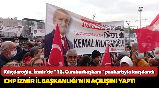 Kılıçdaroğlu, İzmir'de "13. Cumhurbaşkanı" pankartıyla karşılandı