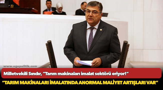 Milletvekili Sındır, “Tarım makinaları imalat sektörü eriyor!”