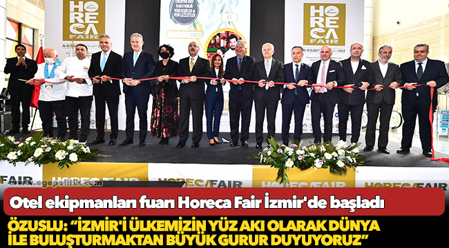 Özuslu: “İzmir'i ülkemizin yüz akı olarak dünya ile buluşturmaktan büyük gurur duyuyoruz”