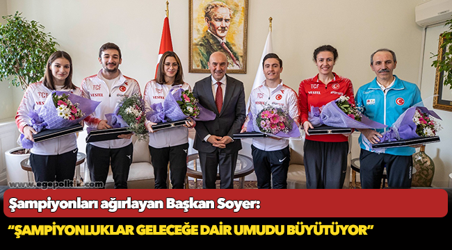 Şampiyonları ağırlayan Başkan Soyer: “Şampiyonluklar geleceğe dair umudu büyütüyor”