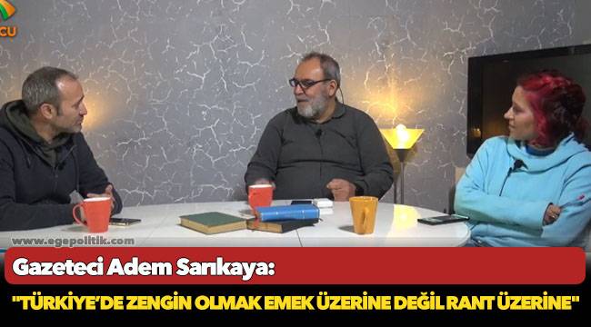Sarıkaya, "Türkiye'de zengin olmak emek üzerine değil rant üzerine"