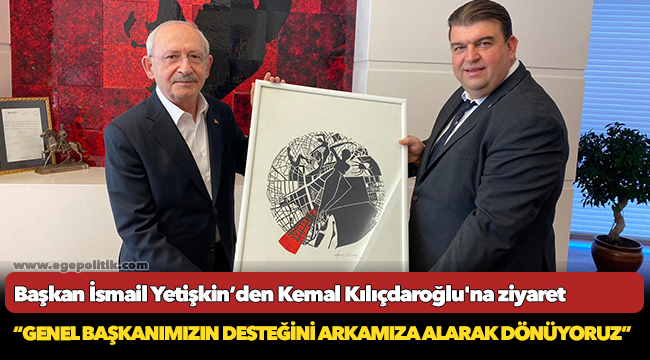 Seferihisar Belediye Başkanı İsmail Yetişkin’den Kemal Kılıçdaroğlu&#039;na ziyaret