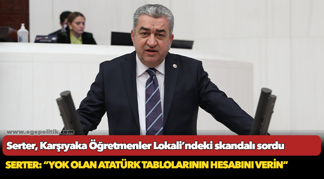 Serter, Karşıyaka Öğretmenler Lokali’ndeki skandalı sordu