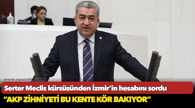 Serter Meclis kürsüsünden İzmir’in hesabını sordu