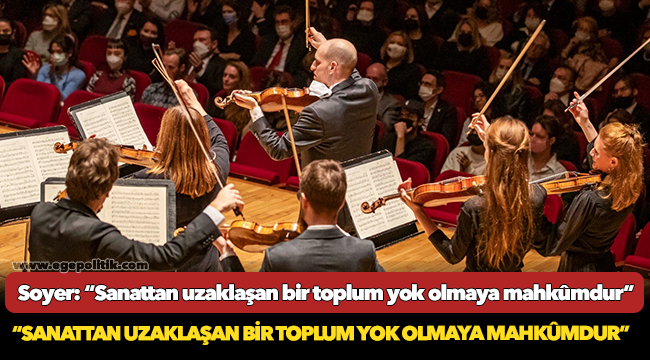 Soyer: “Sanattan uzaklaşan bir toplum yok olmaya mahkûmdur”