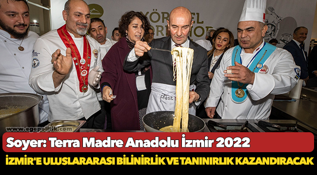 Soyer: “Terra Madre Anadolu İzmir 2022 İzmir'e uluslararası bilinirlik ve tanınırlık kazandıracak”
