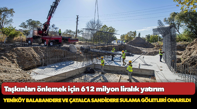 Taşkınları önlemek için 612 milyon liralık yatırım