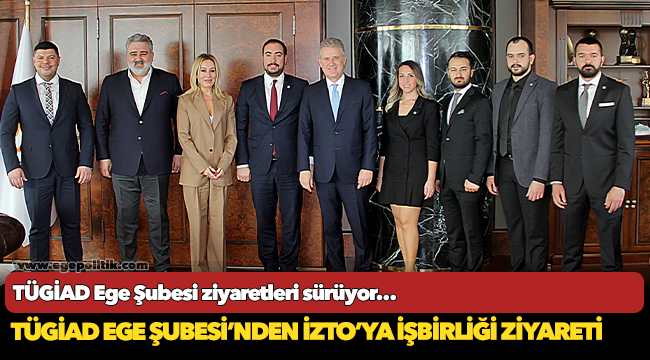 TÜGİAD Ege Şubesi’nden İZTO’ya işbirliği ziyareti