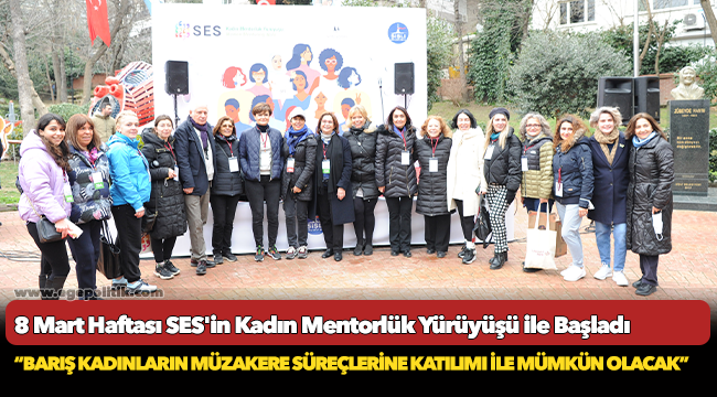 8 Mart Haftası SES'in Kadın Mentorlük Yürüyüşü ile Başladı
