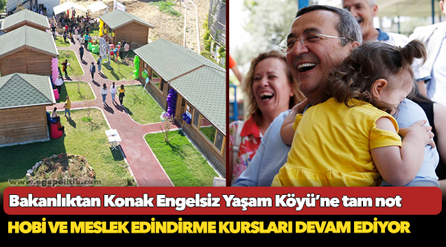 Bakanlıktan Konak Engelsiz Yaşam Köyü’ne  Tam not