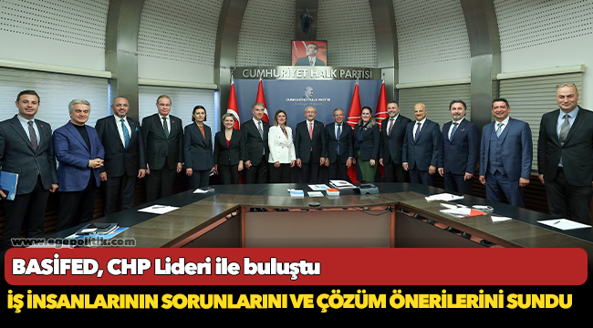 BASİFED, CHP Lideri ile buluştu