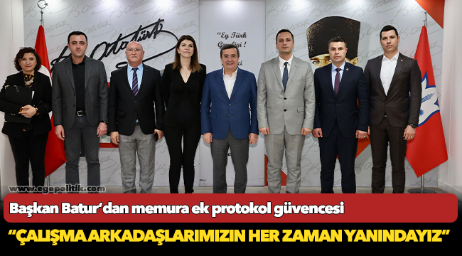 Başkan Batur’dan  Memura ek protokol güvencesi