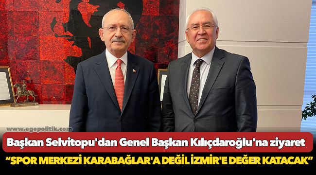Başkan Selvitopu'dan Genel Başkan Kılıçdaroğlu'na ziyaret