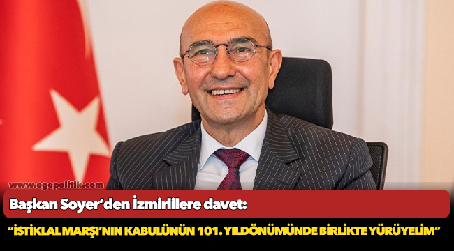 Başkan Soyer’den İzmirlilere davet: “İstiklal Marşı’nın kabulünün 101. yıldönümünde birlikte yürüyelim”