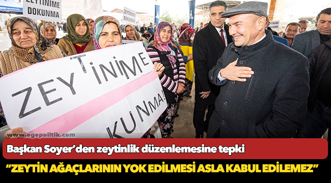 Başkan Soyer’den zeytinlik düzenlemesine tepki