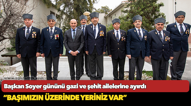 Başkan Soyer gününü gazi ve şehit ailelerine ayırdı “Başımızın üzerinde yeriniz var”