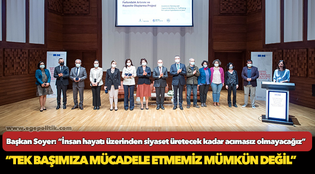 Başkan Soyer: “İnsan hayatı üzerinden siyaset üretecek kadar acımasız olmayacağız”