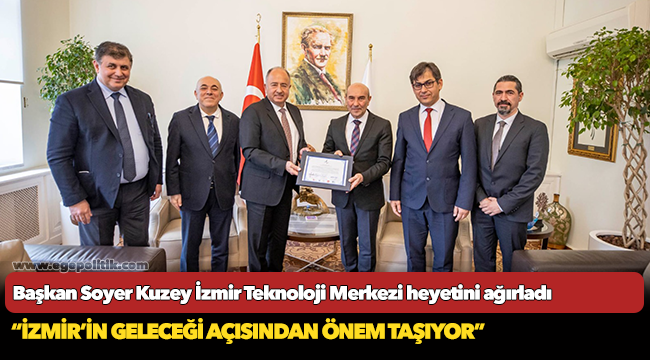 Başkan Soyer Kuzey İzmir Teknoloji Merkezi heyetini ağırladı