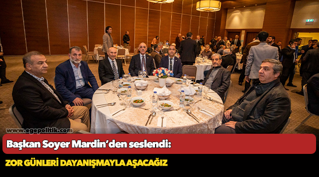 Başkan Soyer Mardin’den seslendi: Zor günleri dayanışmayla aşacağız