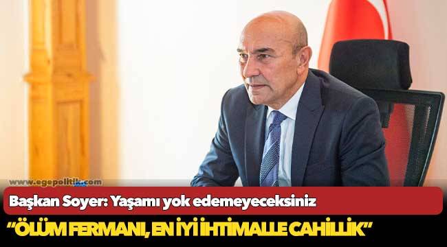 Başkan Soyer: Yaşamı yok edemeyeceksiniz