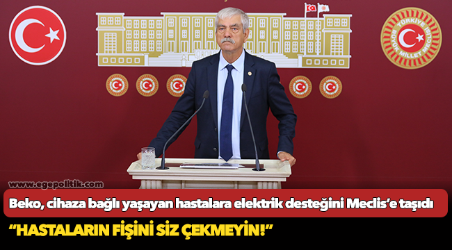Beko, cihaza bağlı yaşayan hastalara elektrik desteğini Meclis’e taşıdı