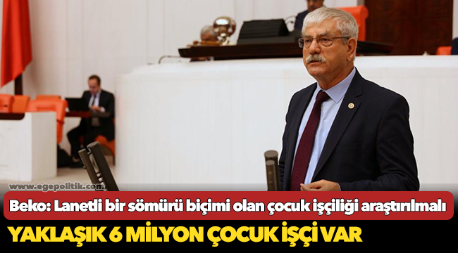 Beko: Lanetli bir sömürü biçimi olan çocuk işçiliği araştırılmalı