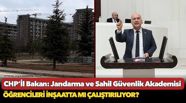 CHP'li Bakan, "Jandarma ve Sahil Güvenlik Akademisi öğrencileri inşaatta mı çalıştırılıyor?"