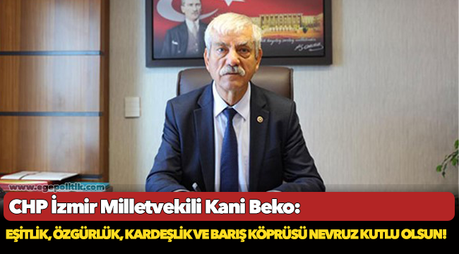 CHP'li Beko, "Eşitlik, Özgürlük, Kardeşlik ve Barış Köprüsü Nevruz Kutlu Olsun!"