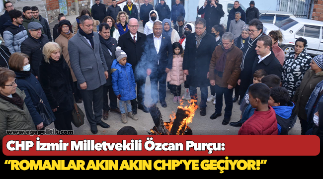CHP'li Özcan Purçu; "Romanlar akın akın CHP'ye geçiyor"