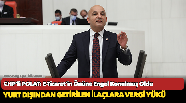 CHP’li POLAT: E-Ticaret’in Önüne Engel Konulmuş Oldu