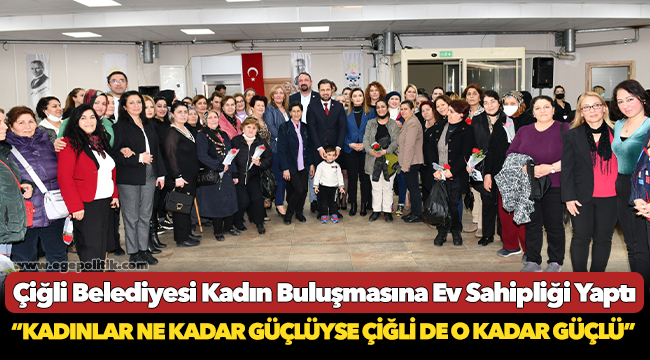 Çiğli Belediyesi Kadın Buluşmasına Ev Sahipliği Yaptı