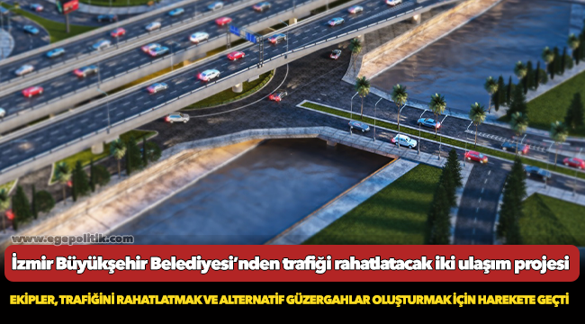 İzmir Büyükşehir Belediyesi’nden trafiği rahatlatacak iki ulaşım projesi