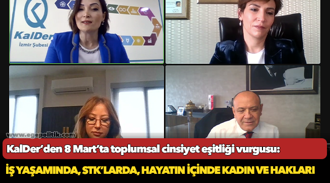KalDer’den 8 Mart’ta toplumsal cinsiyet eşitliği vurgusu:     İş yaşamında, STK’larda, hayatın içinde kadın ve hakları