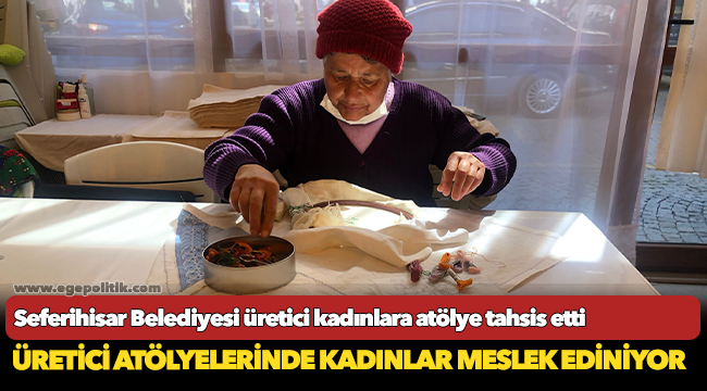 Seferihisar Belediyesi üretici kadınlara atölye tahsis etti