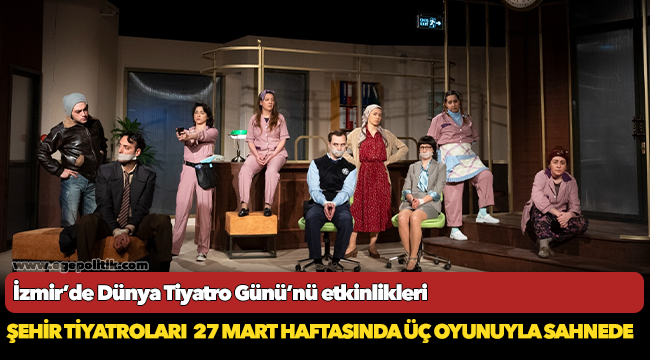 Şehir Tiyatroları  27 Mart haftasında üç oyunuyla sahnede