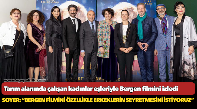 Soyer: “Bergen filmini özellikle erkeklerin seyretmesini istiyoruz”