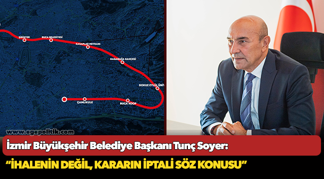 Soyer: “İhalenin değil, kararın iptali söz konusu”