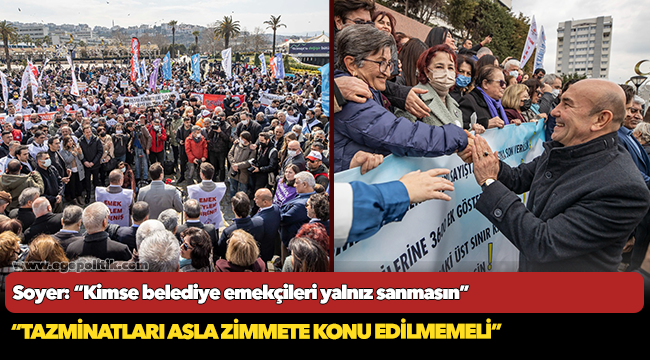 Soyer: “Kimse belediye emekçileri yalnız sanmasın”