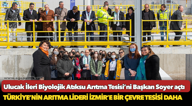 Ulucak İleri Biyolojik Atıksu Arıtma Tesisi’ni Başkan Soyer açtı