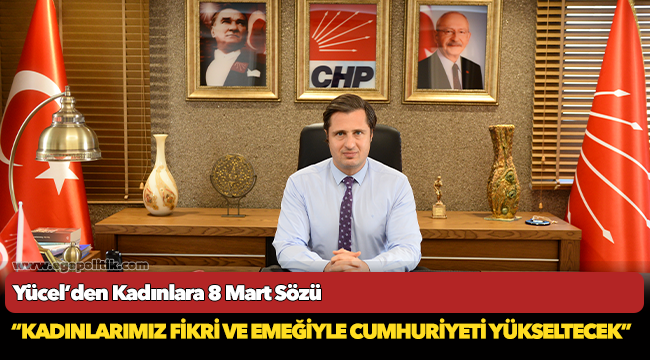 Yücel’den Kadınlara 8 Mart Sözü