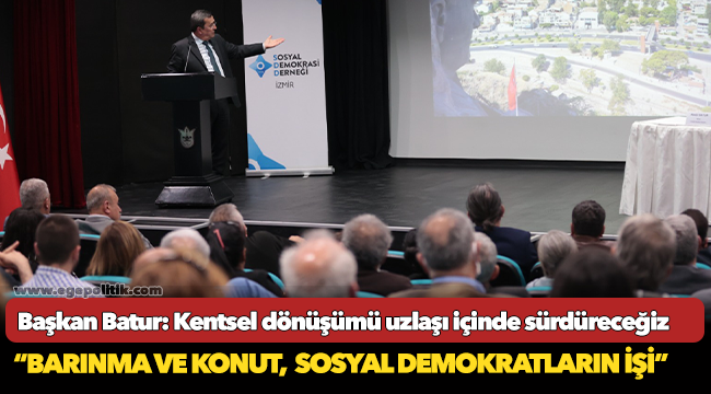 Başkan Batur: Kentsel dönüşümü uzlaşı içinde sürdüreceğiz